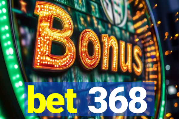 bet 368